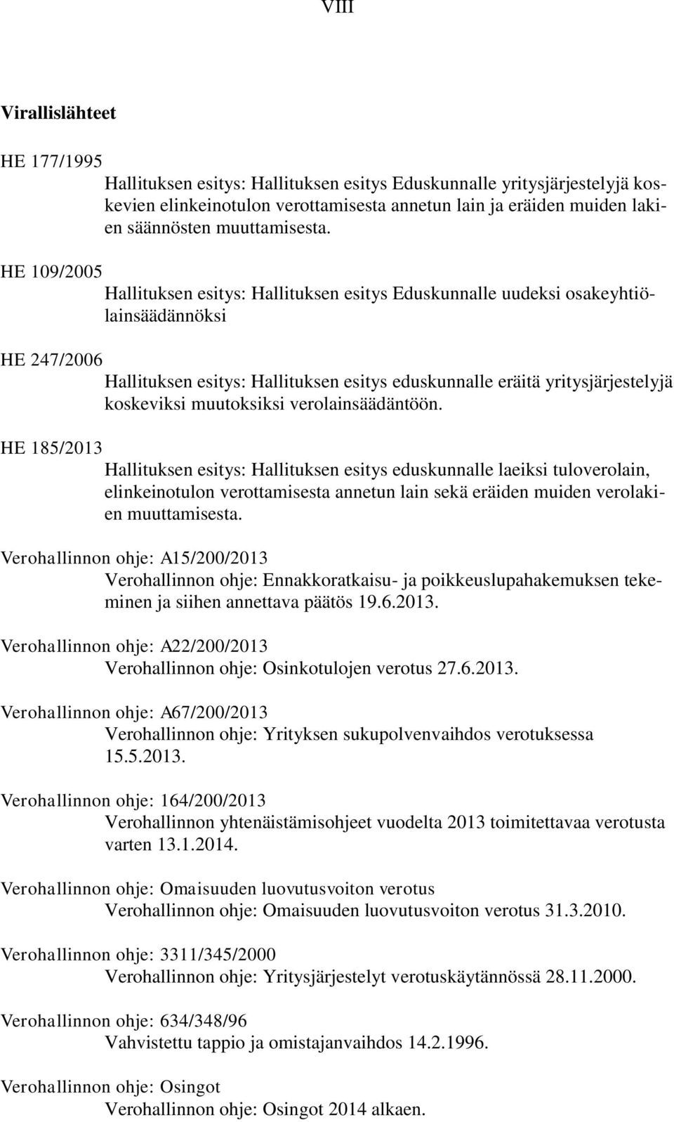 HE 109/2005 Hallituksen esitys: Hallituksen esitys Eduskunnalle uudeksi osakeyhtiölainsäädännöksi HE 247/2006 Hallituksen esitys: Hallituksen esitys eduskunnalle eräitä yritysjärjestelyjä koskeviksi