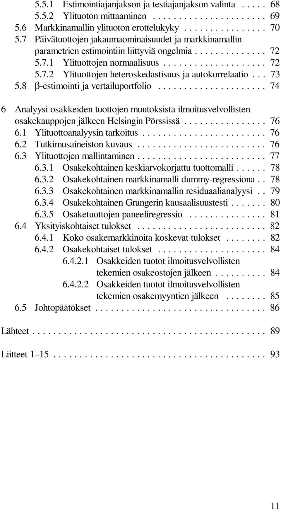 .. 73 5.8 A-estimointijavertailuportfolio... 74 6 Analyysi osakkeiden tuottojen muutoksista ilmoitusvelvollisten osakekauppojen jälkeen Helsingin Pörssissä... 76 6.1 Ylituottoanalyysintarkoitus... 76 6.2 Tutkimusaineistonkuvaus.