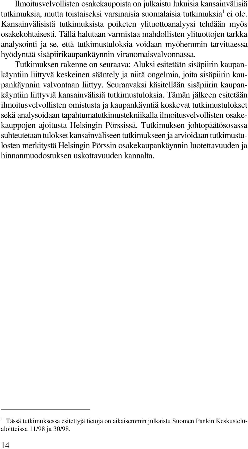 Tällä halutaan varmistaa mahdollisten ylituottojen tarkka analysointi ja se, että tutkimustuloksia voidaan myöhemmin tarvittaessa hyödyntää sisäpiirikaupankäynnin viranomaisvalvonnassa.