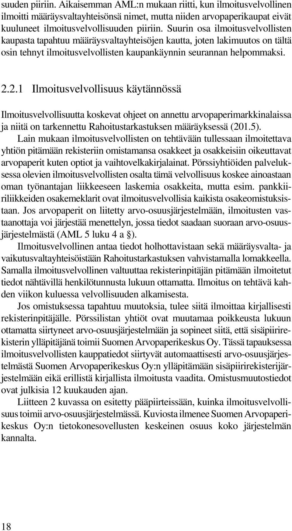 2.1 Ilmoitusvelvollisuus käytännössä Ilmoitusvelvollisuutta koskevat ohjeet on annettu arvopaperimarkkinalaissa ja niitä on tarkennettu Rahoitustarkastuksen määräyksessä (201.5).