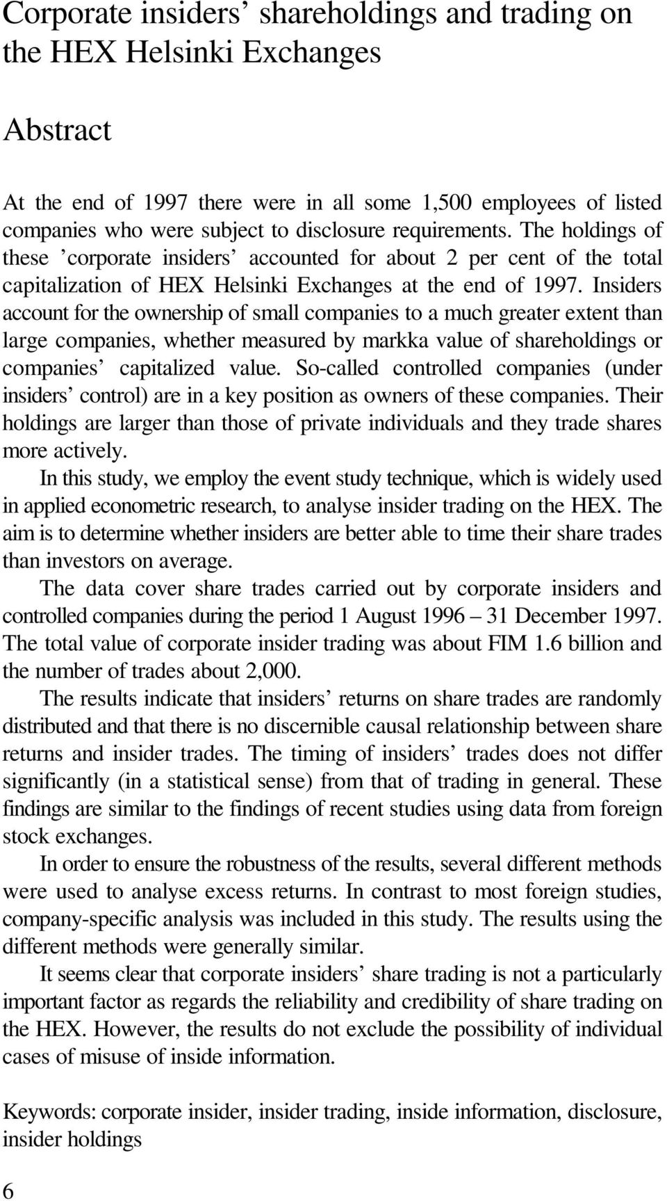 Insiders account for the ownership of small companies to a much greater extent than large companies, whether measured by markka value of shareholdings or companies capitalized value.