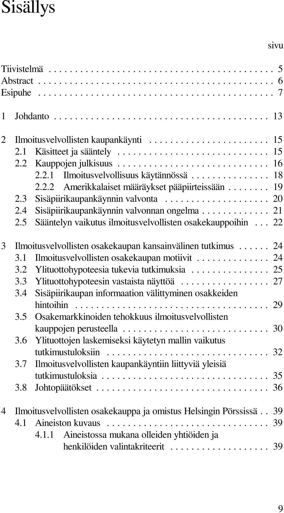 5 Sääntelyn vaikutus ilmoitusvelvollisten osakekauppoihin... 22 3 Ilmoitusvelvollisten osakekaupan kansainvälinen tutkimus... 24 3.1 Ilmoitusvelvollisten osakekaupan motiivit... 24 3.2 Ylituottohypoteesiatukeviatutkimuksia.