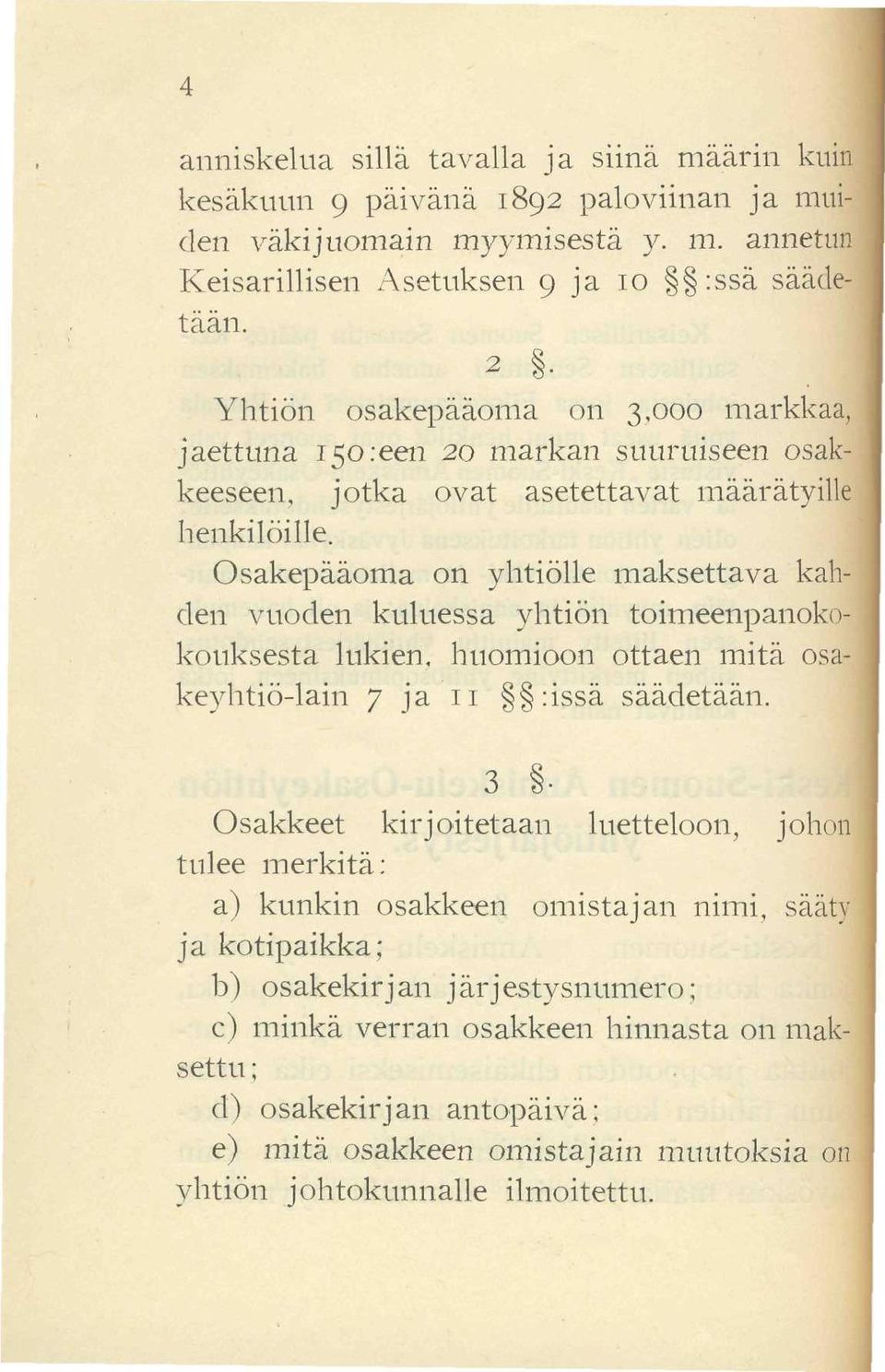 Osakepääoma on yhtiölle maksettava kahden vuoden kuluessa yhtiön toimeenpanokokouksesta lukien, huomioon ottaen mitä osakeyhtiö-lain 7 ja 11 :issä säädetään. 3.