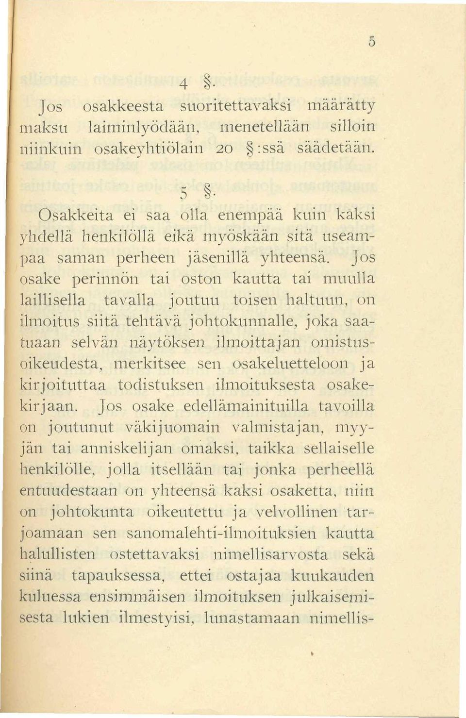 toisen haltuun, on ilmoitus siitä tehtävä johtokunnalle, joka saatuaan selvän näytöksen ilmoittajan omistusoikeudesta, merkitsee sen osakeluetteloon ja kirjoituttaa todistuksen ilmoituksesta