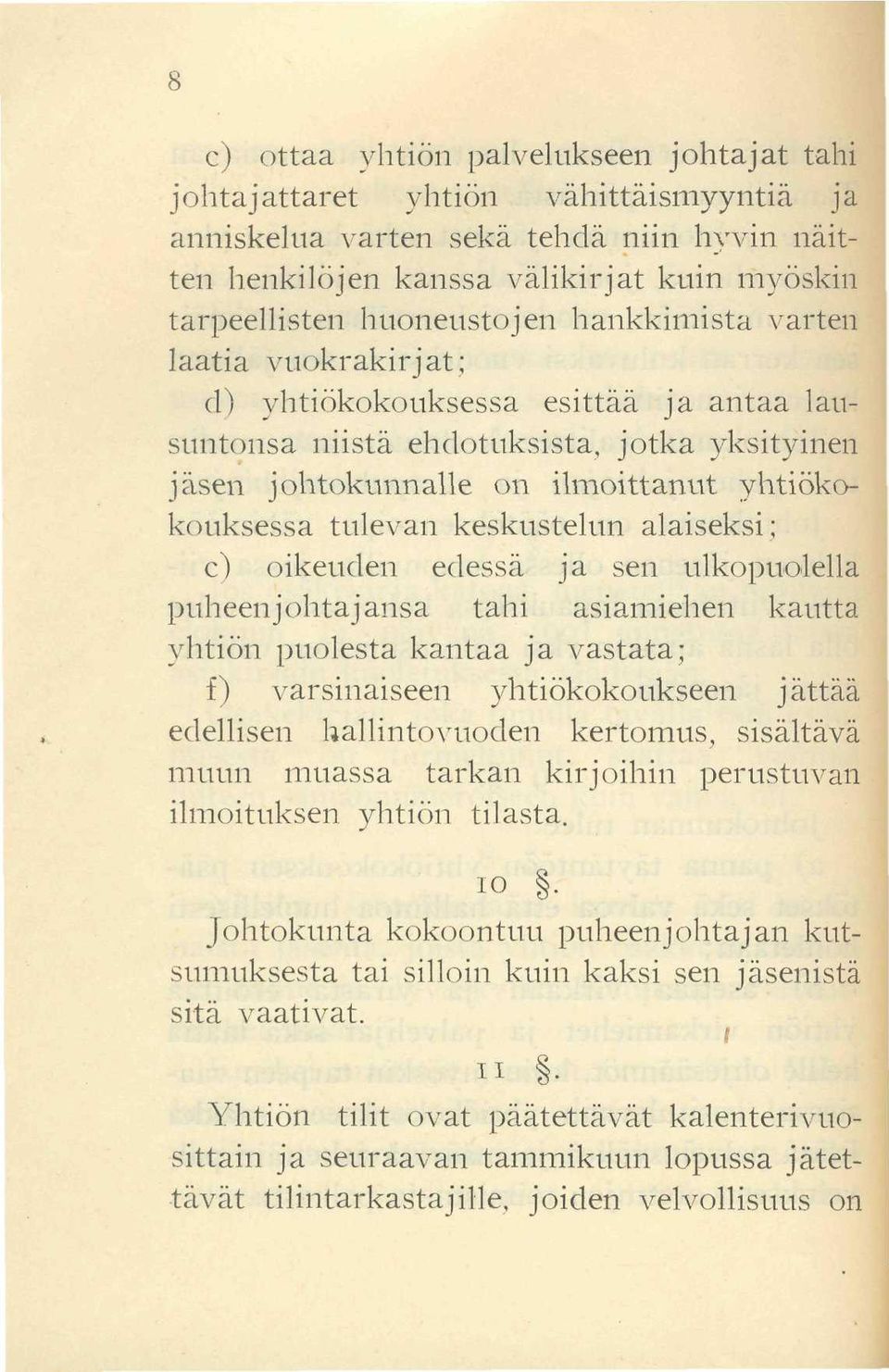 tulevan keskustelun alaiseksi; c) oikeuden edessä ja sen ulkopuolella puheenjohtajansa tahi asiamiehen kautta yhtiön puolesta kantaa ja vastata; f) varsinaiseen yhtiökokoukseen jättää edellisen