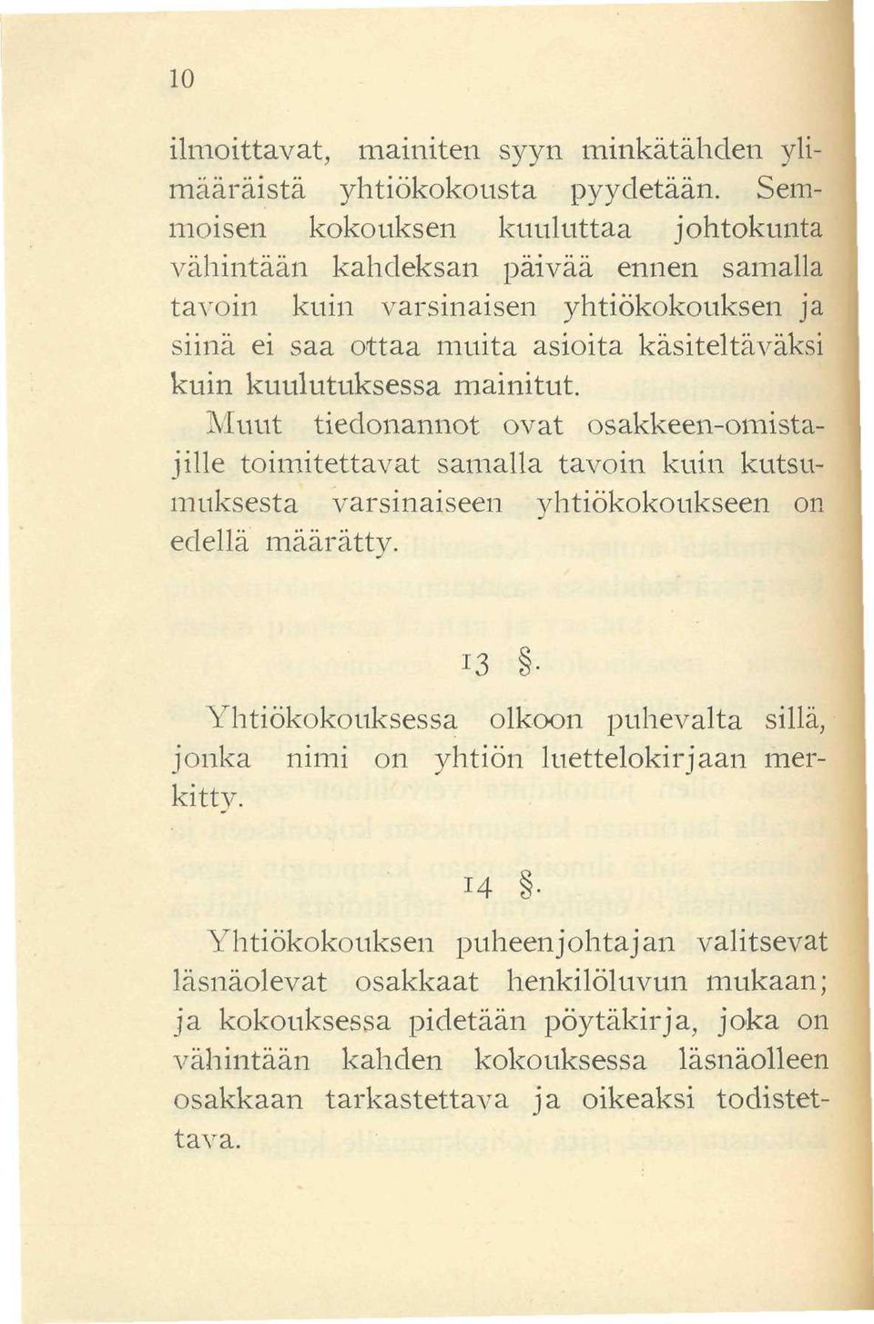 kuulutuksessa mainitut. Muut tiedonannot ovat osakkeen-omistajille toimitettavat samalla tavoin kuin kutsumuksesta varsinaiseen yhtiökokoukseen on edellä määrätty. 13.