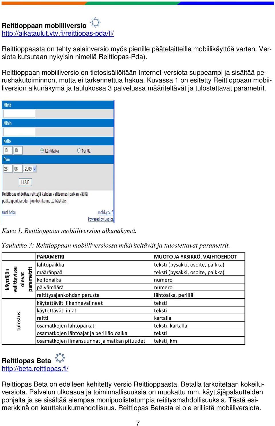 Kuvassa 1 on esitetty Reittioppaan mobiiliversion alkunäkymä ja taulukossa 3 palvelussa määriteltävät ja tulostettavat parametrit. Kuva 1. Reittioppaan mobiiliversion alkunäkymä. Taulukko 3: Reittioppaan mobiiliversiossa määriteltävät ja tulostettavat parametrit.