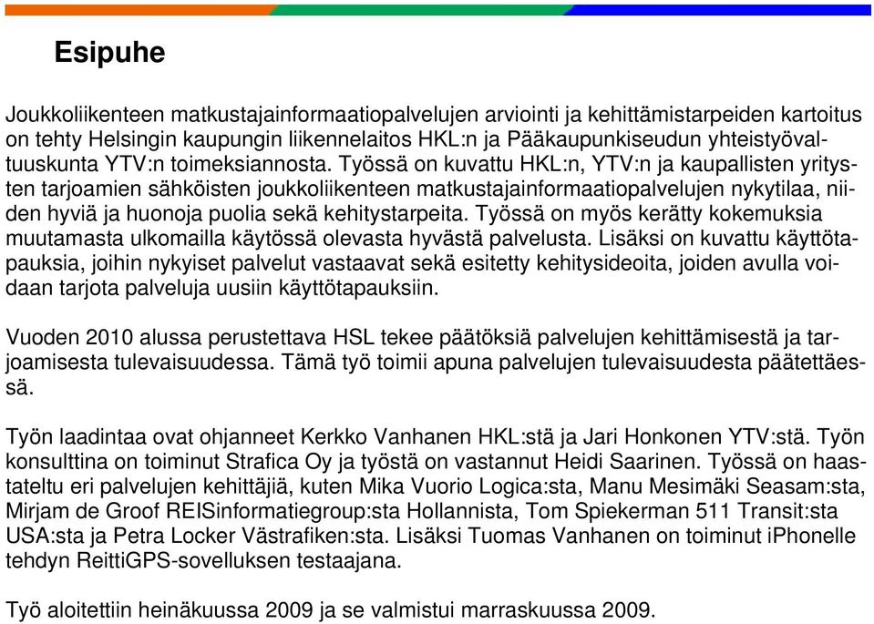 Työssä on kuvattu HKL:n, YTV:n ja kaupallisten yritysten tarjoamien sähköisten joukkoliikenteen matkustajainformaatiopalvelujen nykytilaa, niiden hyviä ja huonoja puolia sekä kehitystarpeita.