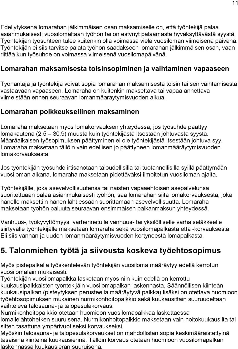 Työntekijän ei siis tarvitse palata työhön saadakseen lomarahan jälkimmäisen osan, vaan riittää kun työsuhde on voimassa viimeisenä vuosilomapäivänä.