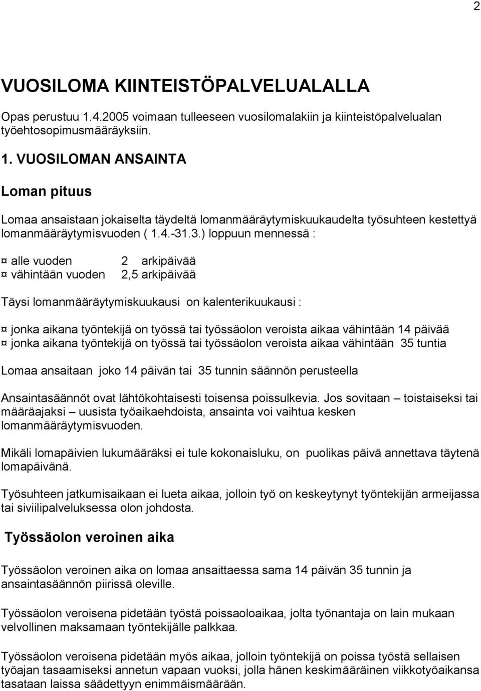 aikaa vähintään 14 päivää jonka aikana työntekijä on työssä tai työssäolon veroista aikaa vähintään 35 tuntia Lomaa ansaitaan joko 14 päivän tai 35 tunnin säännön perusteella Ansaintasäännöt ovat