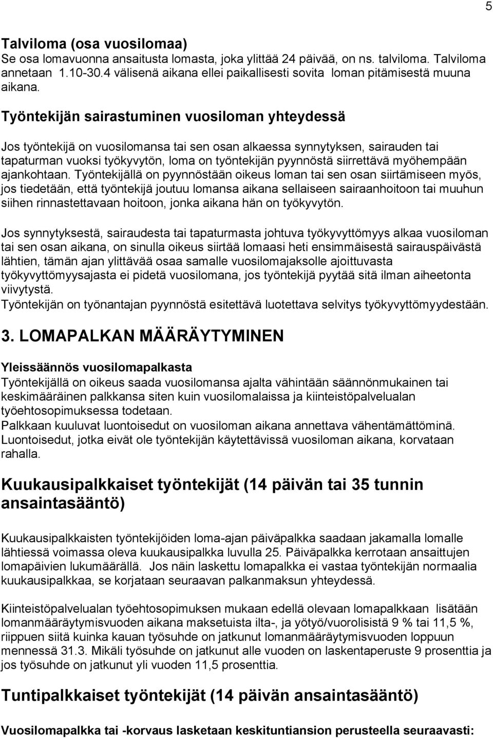 Työntekijän sairastuminen vuosiloman yhteydessä Jos työntekijä on vuosilomansa tai sen osan alkaessa synnytyksen, sairauden tai tapaturman vuoksi työkyvytön, loma on työntekijän pyynnöstä siirrettävä