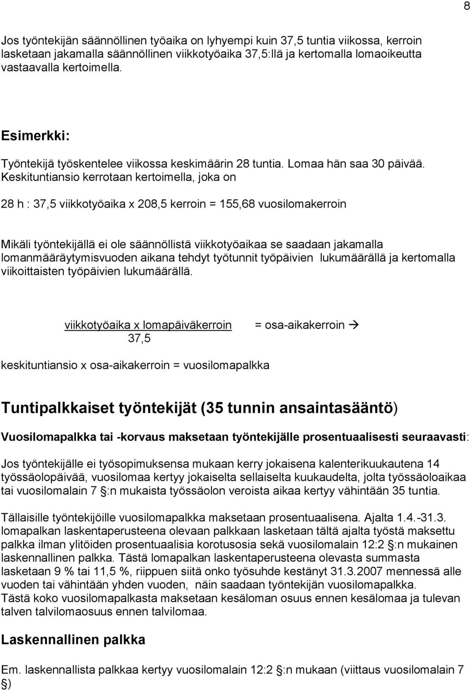 Keskituntiansio kerrotaan kertoimella, joka on 28 h : 37,5 viikkotyöaika x 208,5 kerroin = 155,68 vuosilomakerroin Mikäli työntekijällä ei ole säännöllistä viikkotyöaikaa se saadaan jakamalla