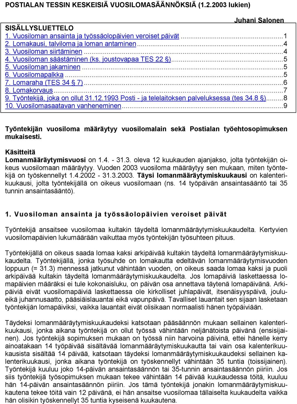 Lomaraha (TES 34 7)...6 8. Lomakorvaus...7 9. Työntekijä, joka on ollut 31.12.1993 Posti - ja telelaitoksen palveluksessa (tes 34.8 )...8 10. Vuosilomasaatavan vanheneminen.