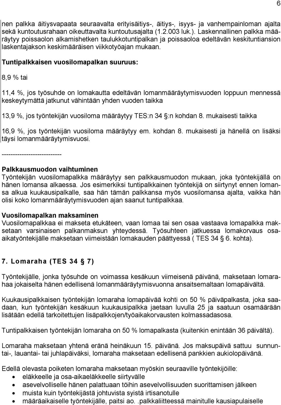 Tuntipalkkaisen vuosilomapalkan suuruus: 8,9 % tai 11,4 %, jos työsuhde on lomakautta edeltävän lomanmääräytymisvuoden loppuun mennessä keskeytymättä jatkunut vähintään yhden vuoden taikka 13,9 %,