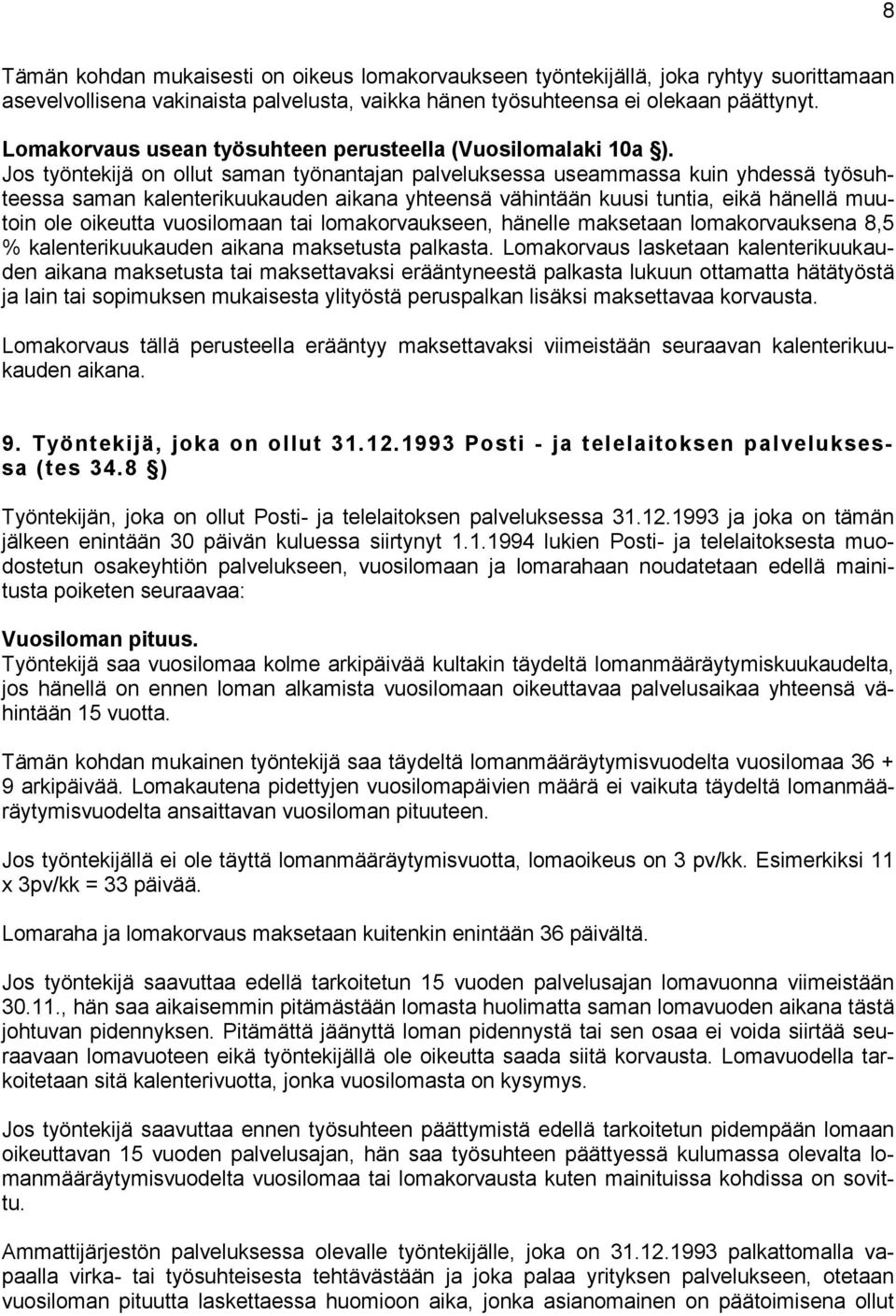 Jos työntekijä on ollut saman työnantajan palveluksessa useammassa kuin yhdessä työsuhteessa saman kalenterikuukauden aikana yhteensä vähintään kuusi tuntia, eikä hänellä muutoin ole oikeutta