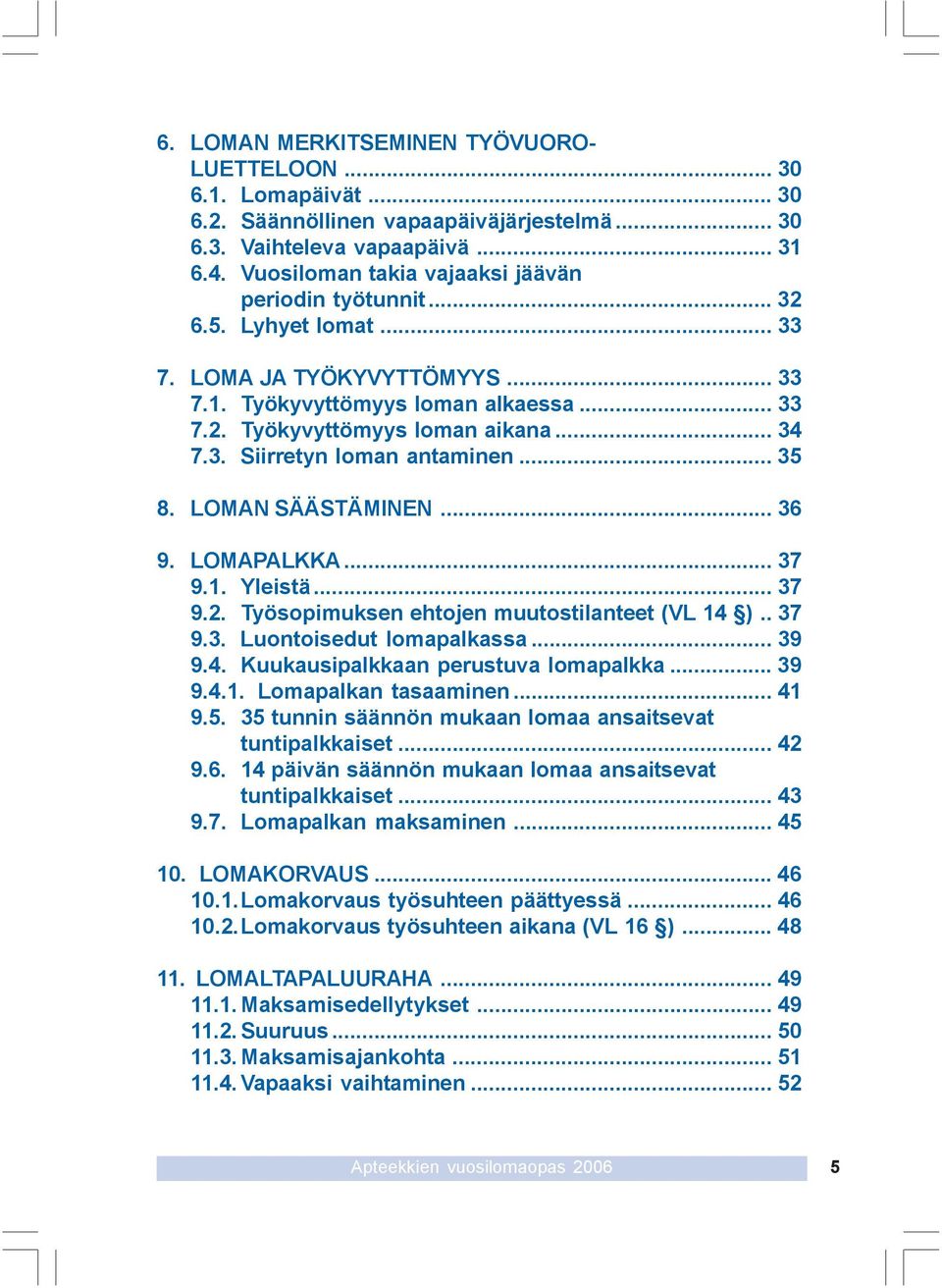 .. 35 8. LOMAN SÄÄSTÄMINEN... 36 9. LOMAPALKKA... 37 9.1. Yleistä... 37 9.2. Työsopimuksen ehtojen muutostilanteet (VL 14 ).. 37 9.3. Luontoisedut lomapalkassa... 39 9.4. Kuukausipalkkaan perustuva lomapalkka.