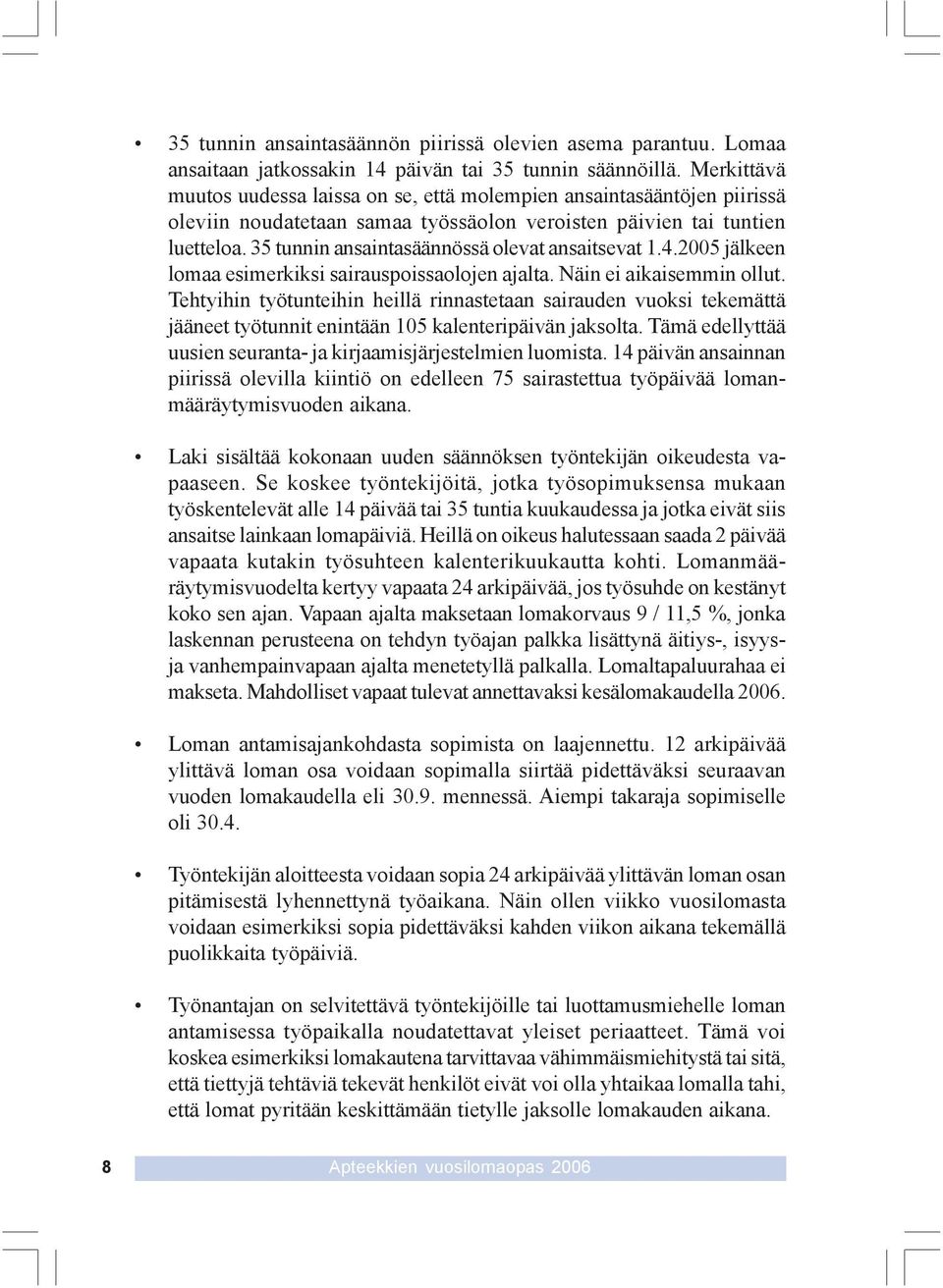 35 tunnin ansaintasäännössä olevat ansaitsevat 1.4.2005 jälkeen lomaa esimerkiksi sairauspoissaolojen ajalta. Näin ei aikaisemmin ollut.