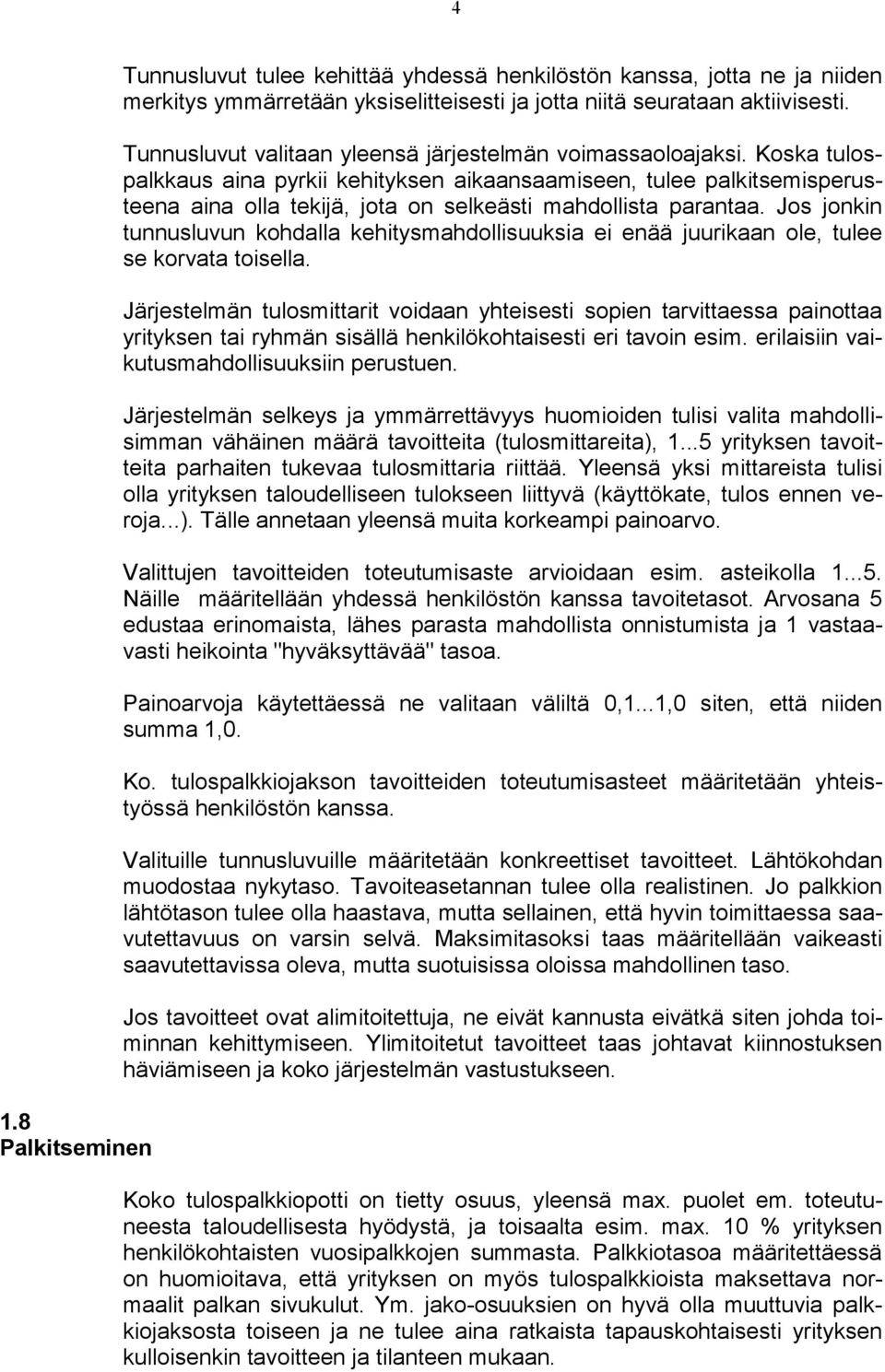 Koska tulospalkkaus aina pyrkii kehityksen aikaansaamiseen, tulee palkitsemisperusteena aina olla tekijä, jota on selkeästi mahdollista parantaa.