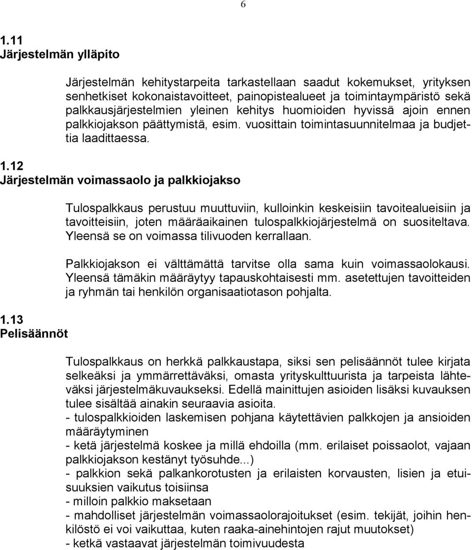 13 Pelisäännöt Tulospalkkaus perustuu muuttuviin, kulloinkin keskeisiin tavoitealueisiin ja tavoitteisiin, joten määräaikainen tulospalkkiojärjestelmä on suositeltava.