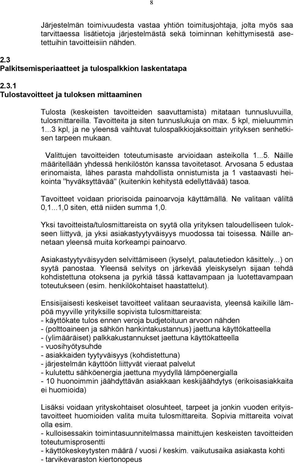 Tavoitteita ja siten tunnuslukuja on max. 5 kpl, mieluummin 1...3 kpl, ja ne yleensä vaihtuvat tulospalkkiojaksoittain yrityksen senhetkisen tarpeen mukaan.