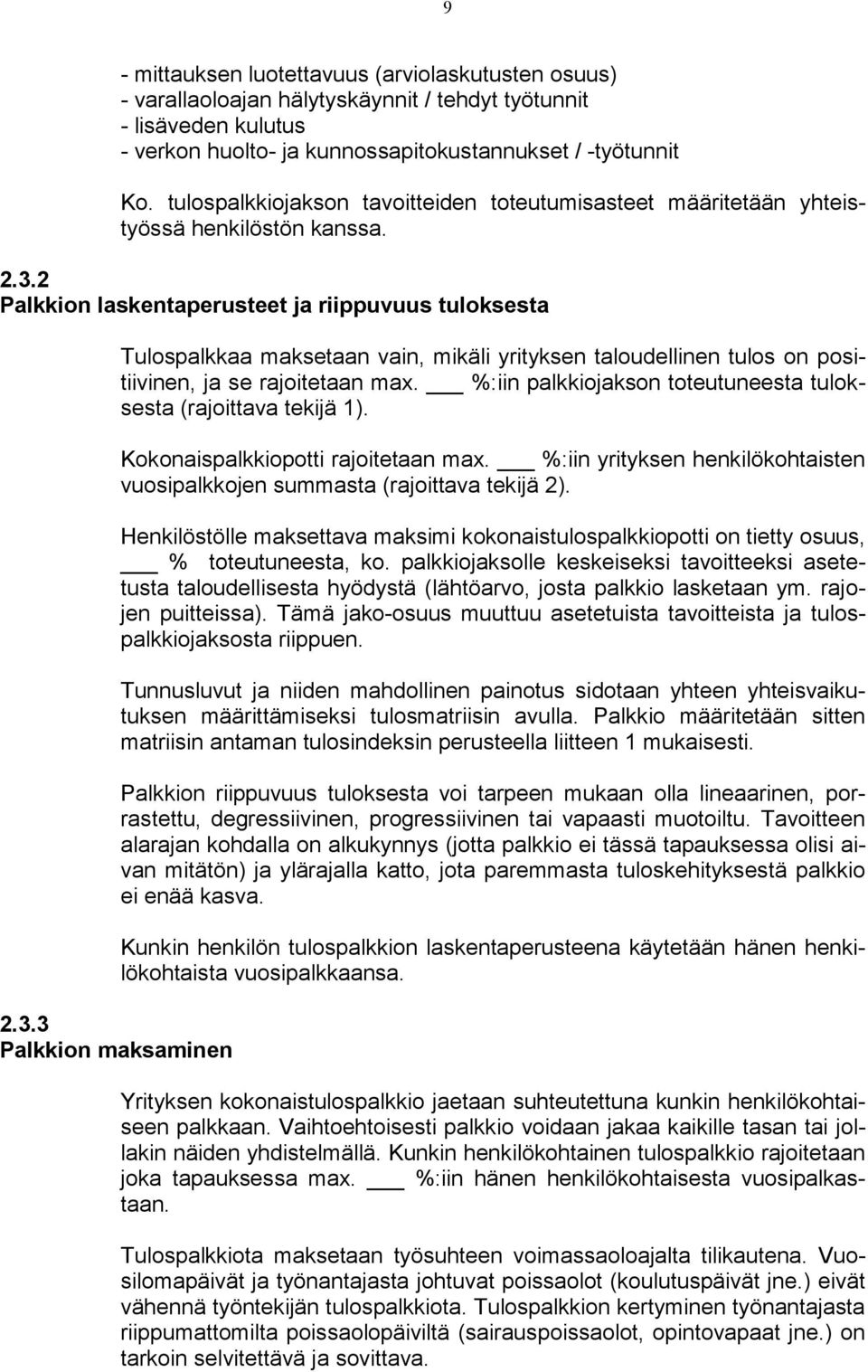 2 Palkkion laskentaperusteet ja riippuvuus tuloksesta 2.3.3 Palkkion maksaminen Tulospalkkaa maksetaan vain, mikäli yrityksen taloudellinen tulos on positiivinen, ja se rajoitetaan max.