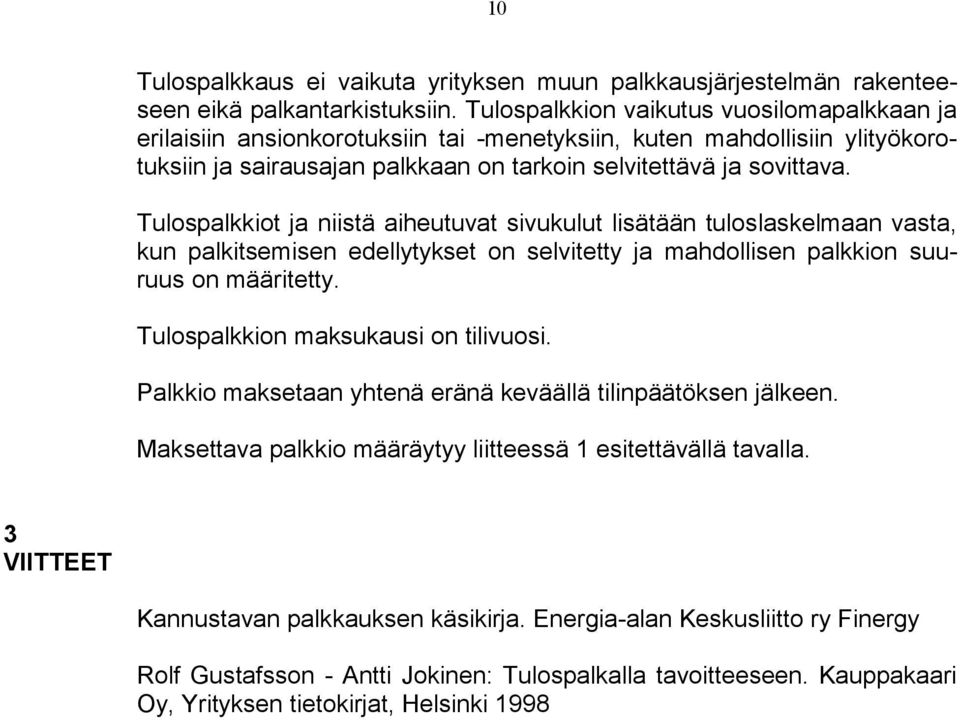 Tulospalkkiot ja niistä aiheutuvat sivukulut lisätään tuloslaskelmaan vasta, kun palkitsemisen edellytykset on selvitetty ja mahdollisen palkkion suuruus on määritetty.