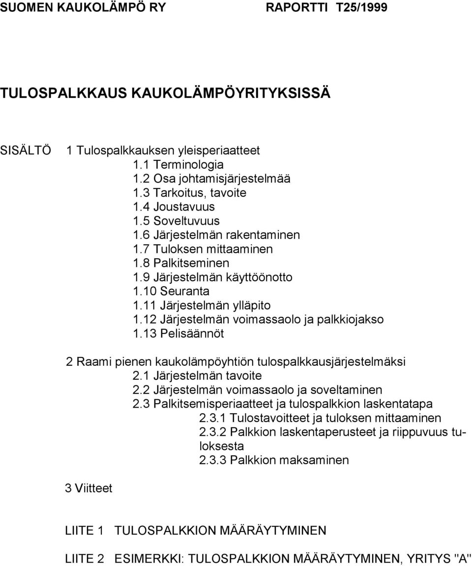 12 Järjestelmän voimassaolo ja palkkiojakso 1.13 Pelisäännöt 2 Raami pienen kaukolämpöyhtiön tulospalkkausjärjestelmäksi 2.1 Järjestelmän tavoite 2.2 Järjestelmän voimassaolo ja soveltaminen 2.