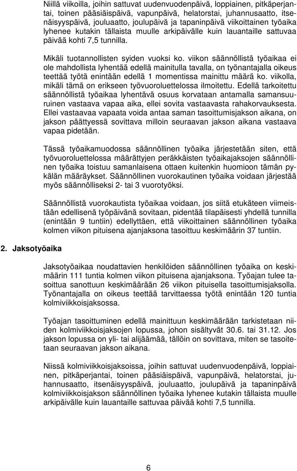 viikon säännöllistä työaikaa ei ole mahdollista lyhentää edellä mainitulla tavalla, on työnantajalla oikeus teettää työtä enintään edellä 1 momentissa mainittu määrä ko.