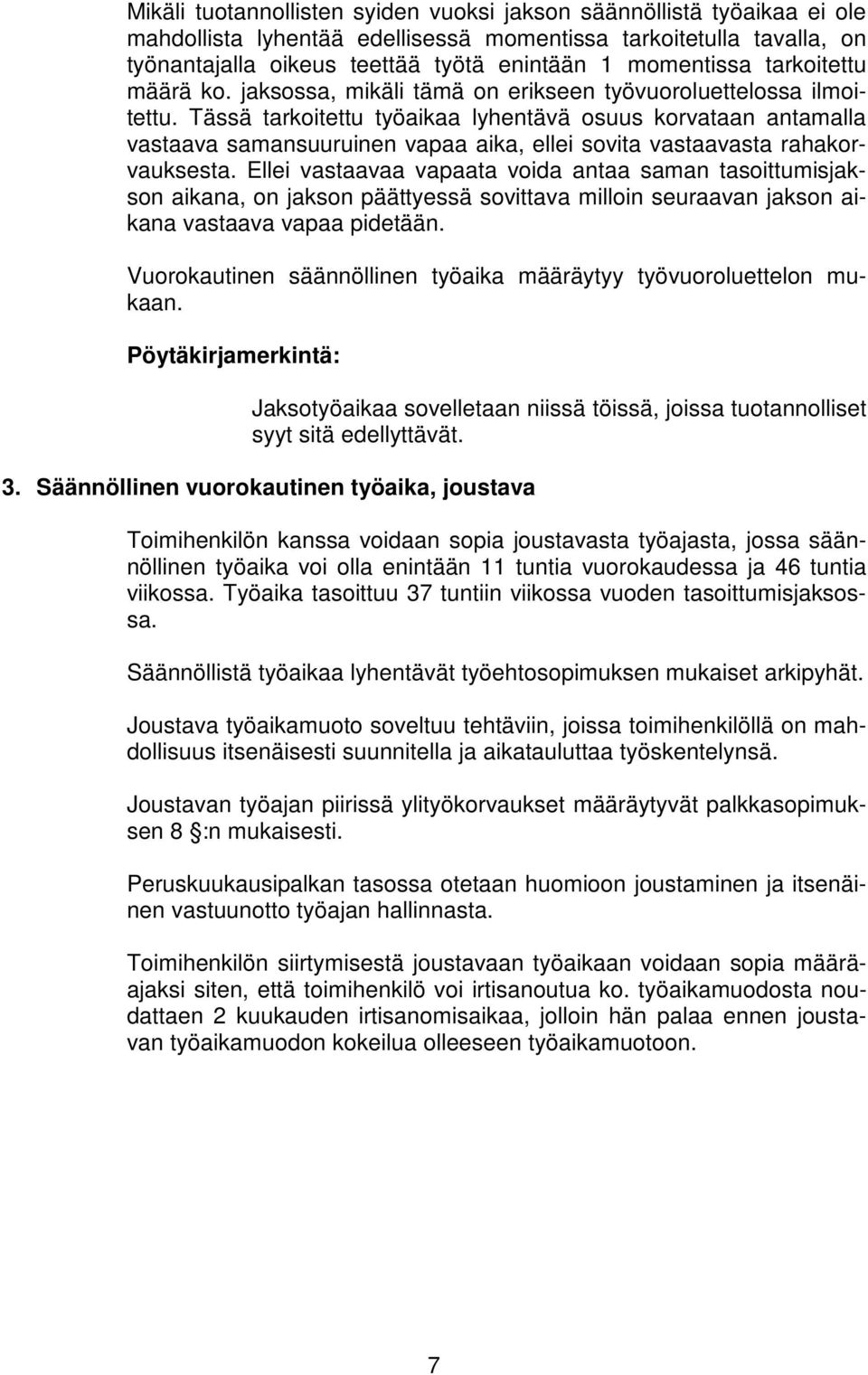 Tässä tarkoitettu työaikaa lyhentävä osuus korvataan antamalla vastaava samansuuruinen vapaa aika, ellei sovita vastaavasta rahakorvauksesta.