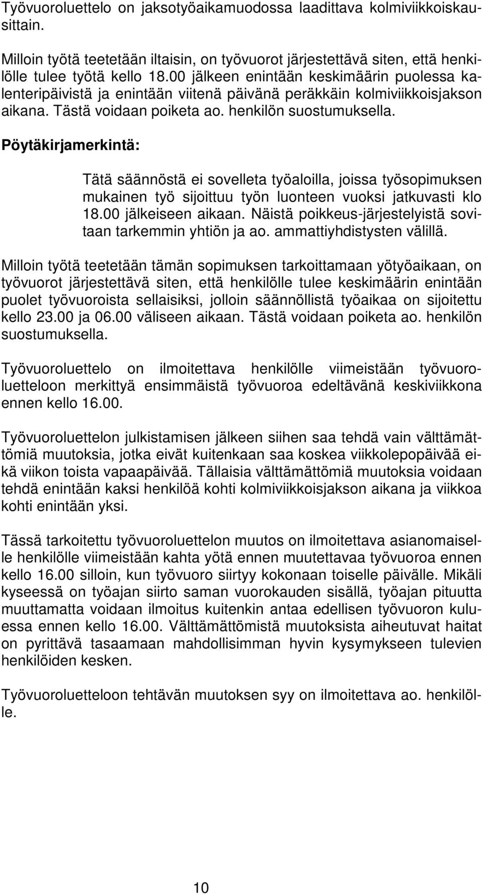 Pöytäkirjamerkintä: Tätä säännöstä ei sovelleta työaloilla, joissa työsopimuksen mukainen työ sijoittuu työn luonteen vuoksi jatkuvasti klo 18.00 jälkeiseen aikaan.