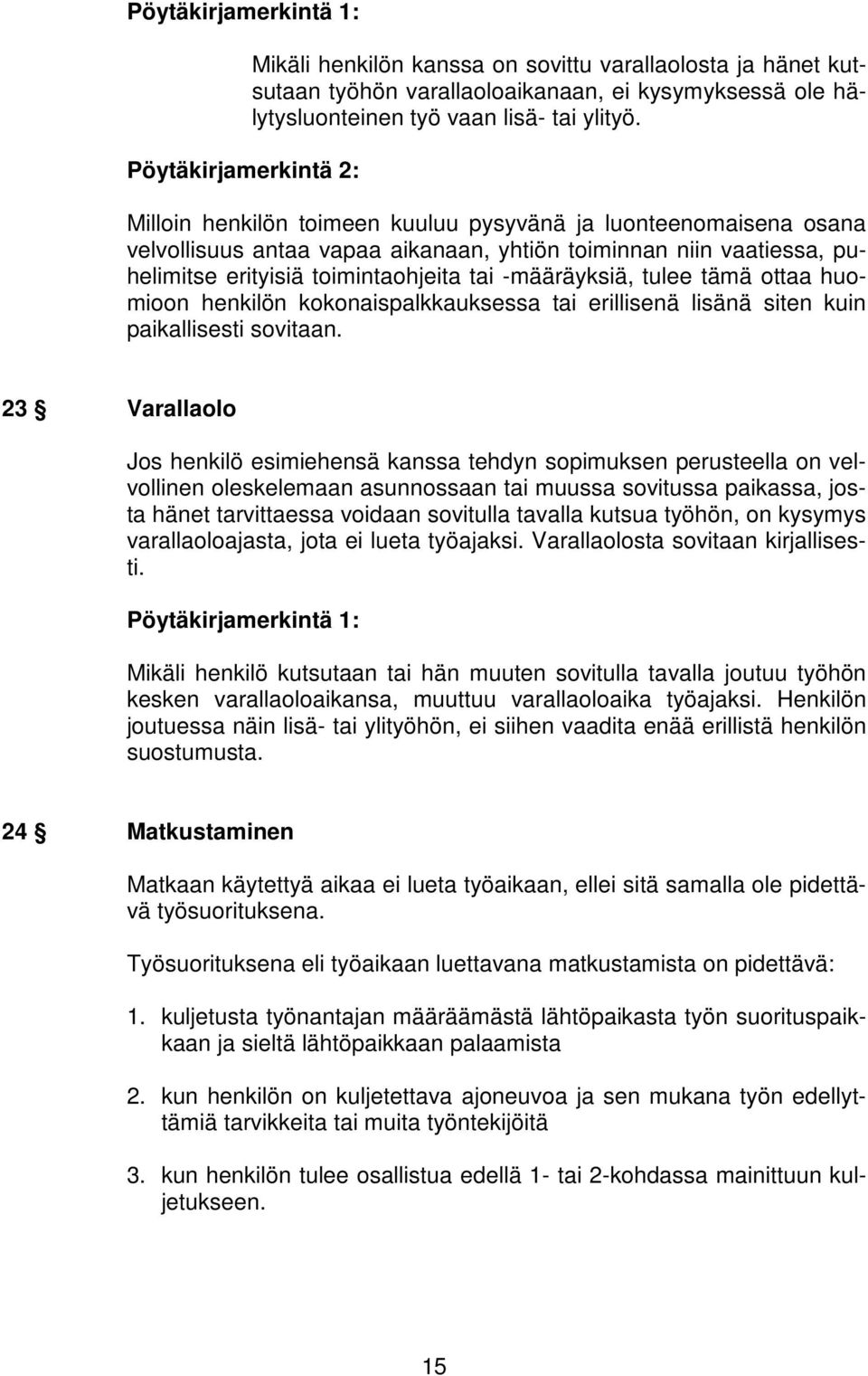 Milloin henkilön toimeen kuuluu pysyvänä ja luonteenomaisena osana velvollisuus antaa vapaa aikanaan, yhtiön toiminnan niin vaatiessa, puhelimitse erityisiä toimintaohjeita tai -määräyksiä, tulee