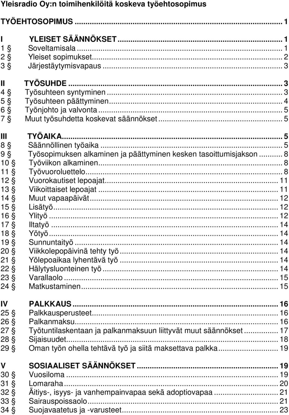 .. 5 9 Työsopimuksen alkaminen ja päättyminen kesken tasoittumisjakson... 8 10 Työviikon alkaminen... 8 11 Työvuoroluettelo... 8 12 Vuorokautiset lepoajat... 11 13 Viikoittaiset lepoajat.