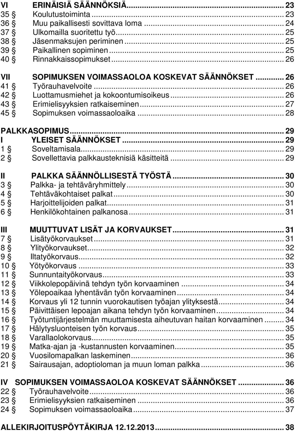 .. 27 45 Sopimuksen voimassaoloaika... 28 PALKKASOPIMUS... 29 I YLEISET SÄÄNNÖKSET... 29 1 Soveltamisala... 29 2 Sovellettavia palkkausteknisiä käsitteitä... 29 II PALKKA SÄÄNNÖLLISESTÄ TYÖSTÄ.