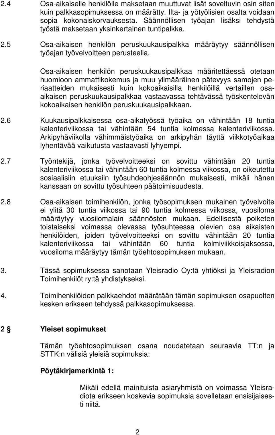 Osa-aikaisen henkilön peruskuukausipalkkaa määritettäessä otetaan huomioon ammattikokemus ja muu ylimääräinen pätevyys samojen periaatteiden mukaisesti kuin kokoaikaisilla henkilöillä vertaillen