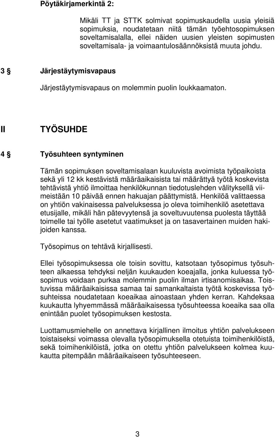 II TYÖSUHDE 4 Työsuhteen syntyminen Tämän sopimuksen soveltamisalaan kuuluvista avoimista työpaikoista sekä yli 12 kk kestävistä määräaikaisista tai määrättyä työtä koskevista tehtävistä yhtiö