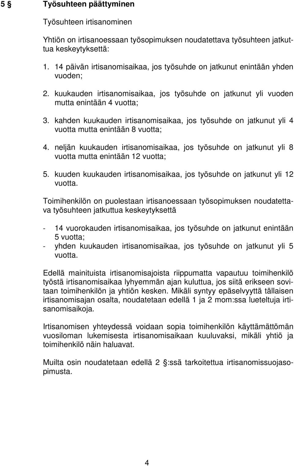 kahden kuukauden irtisanomisaikaa, jos työsuhde on jatkunut yli 4 vuotta mutta enintään 8 vuotta; 4.