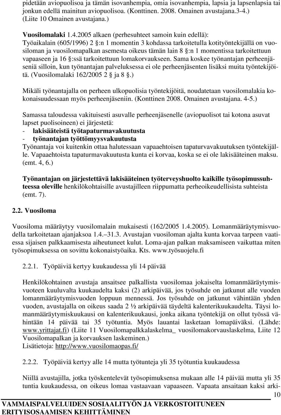 2005 alkaen (perhesuhteet samoin kuin edellä): Työaikalain (605/1996) 2 :n 1 momentin 3 kohdassa tarkoitetulla kotityöntekijällä on vuosiloman ja vuosilomapalkan asemesta oikeus tämän lain 8 :n 1