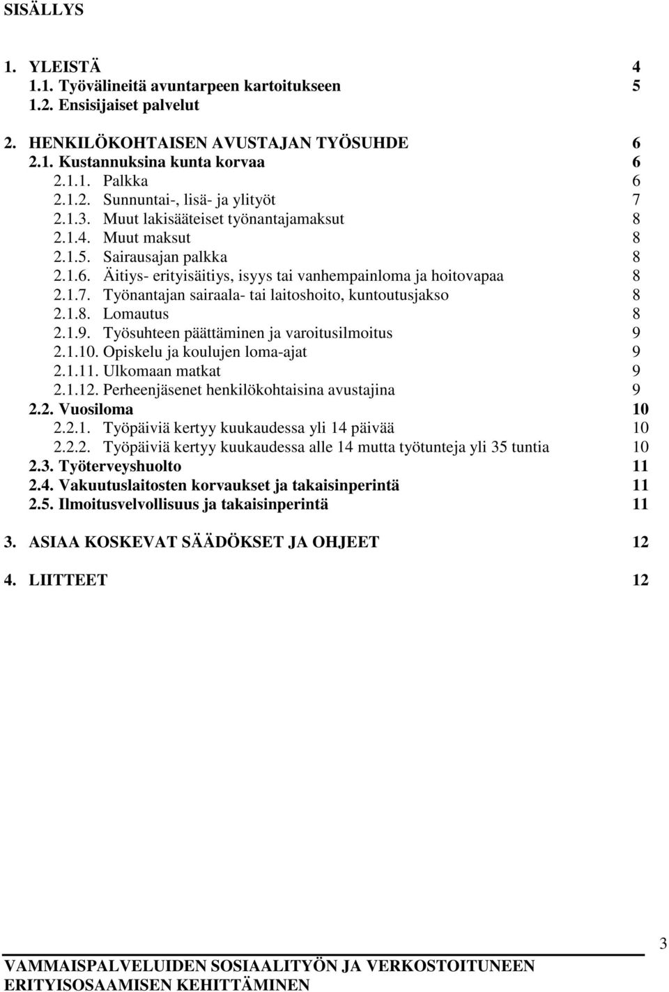 Työnantajan sairaala- tai laitoshoito, kuntoutusjakso 8 2.1.8. Lomautus 8 2.1.9. Työsuhteen päättäminen ja varoitusilmoitus 9 2.1.10. Opiskelu ja koulujen loma-ajat 9 2.1.11. Ulkomaan matkat 9 2.1.12.