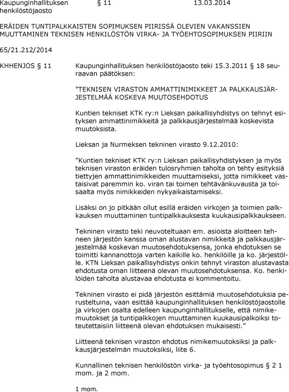 2011 18 seuraa van päätöksen: "TEKNISEN VIRASTON AMMATTINIMIKKEET JA PALK KAUS JÄR- JES TEL MÄÄ KOSKEVA MUUTOSEHDOTUS Kuntien tekniset KTK ry:n Lieksan paikallisyhdistys on tehnyt esityk sen