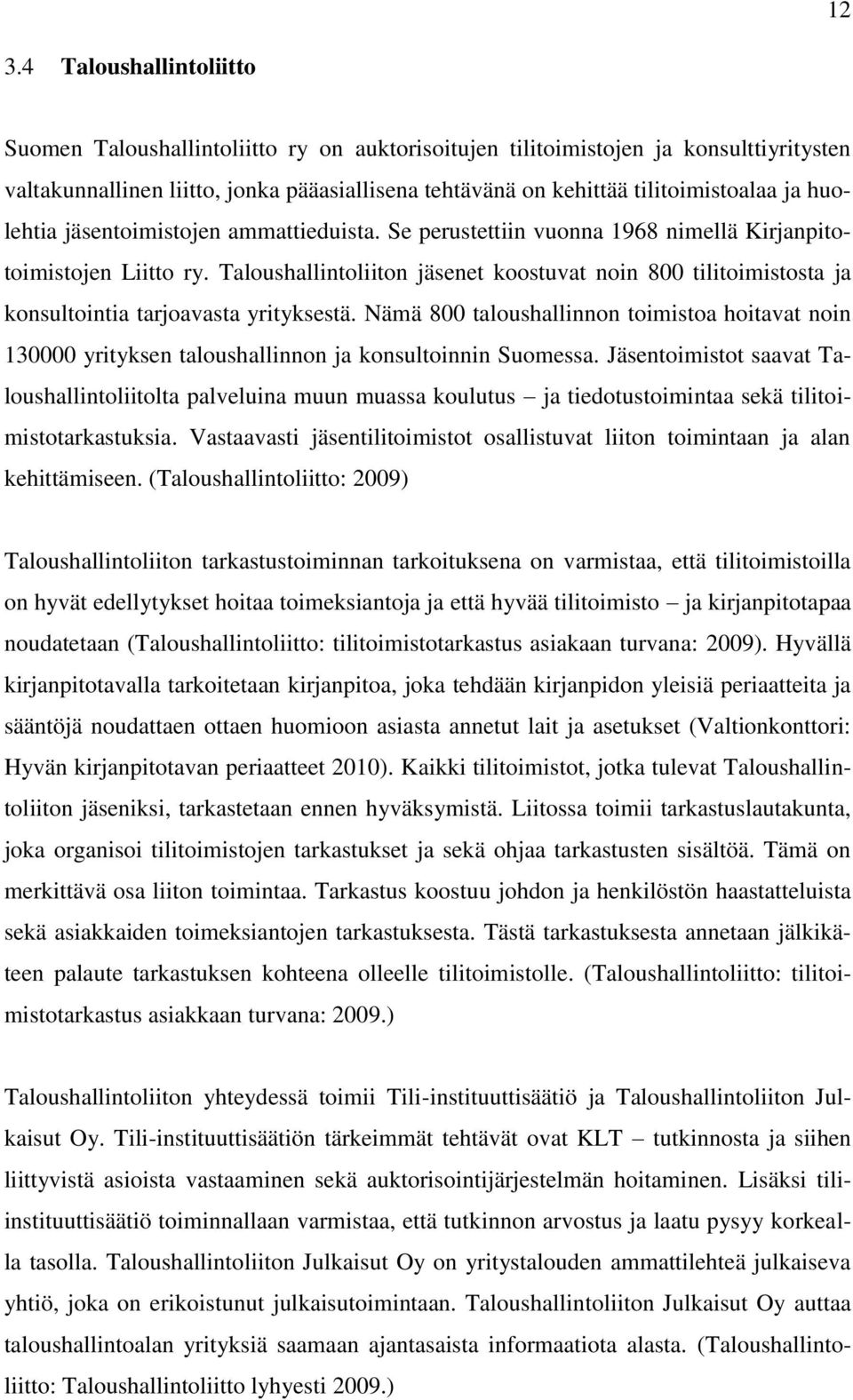 Taloushallintoliiton jäsenet koostuvat noin 800 tilitoimistosta ja konsultointia tarjoavasta yrityksestä.