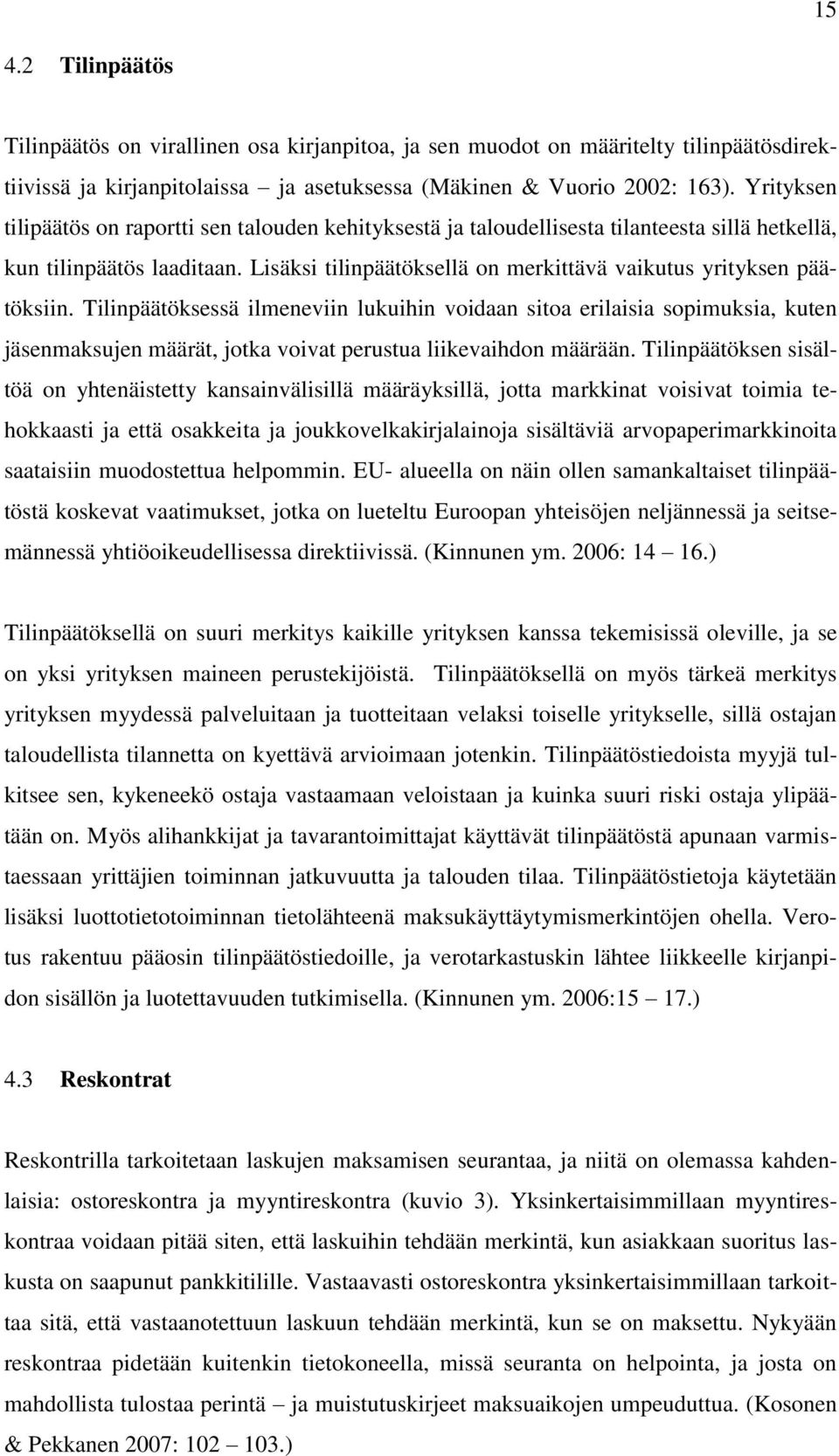 Lisäksi tilinpäätöksellä on merkittävä vaikutus yrityksen päätöksiin.