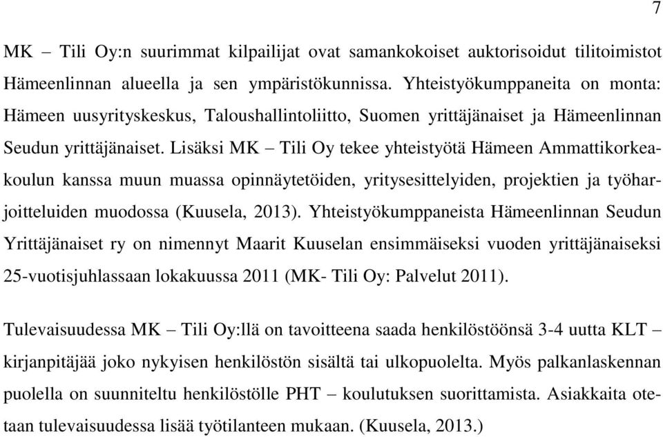 Lisäksi MK Tili Oy tekee yhteistyötä Hämeen Ammattikorkeakoulun kanssa muun muassa opinnäytetöiden, yritysesittelyiden, projektien ja työharjoitteluiden muodossa (Kuusela, 2013).