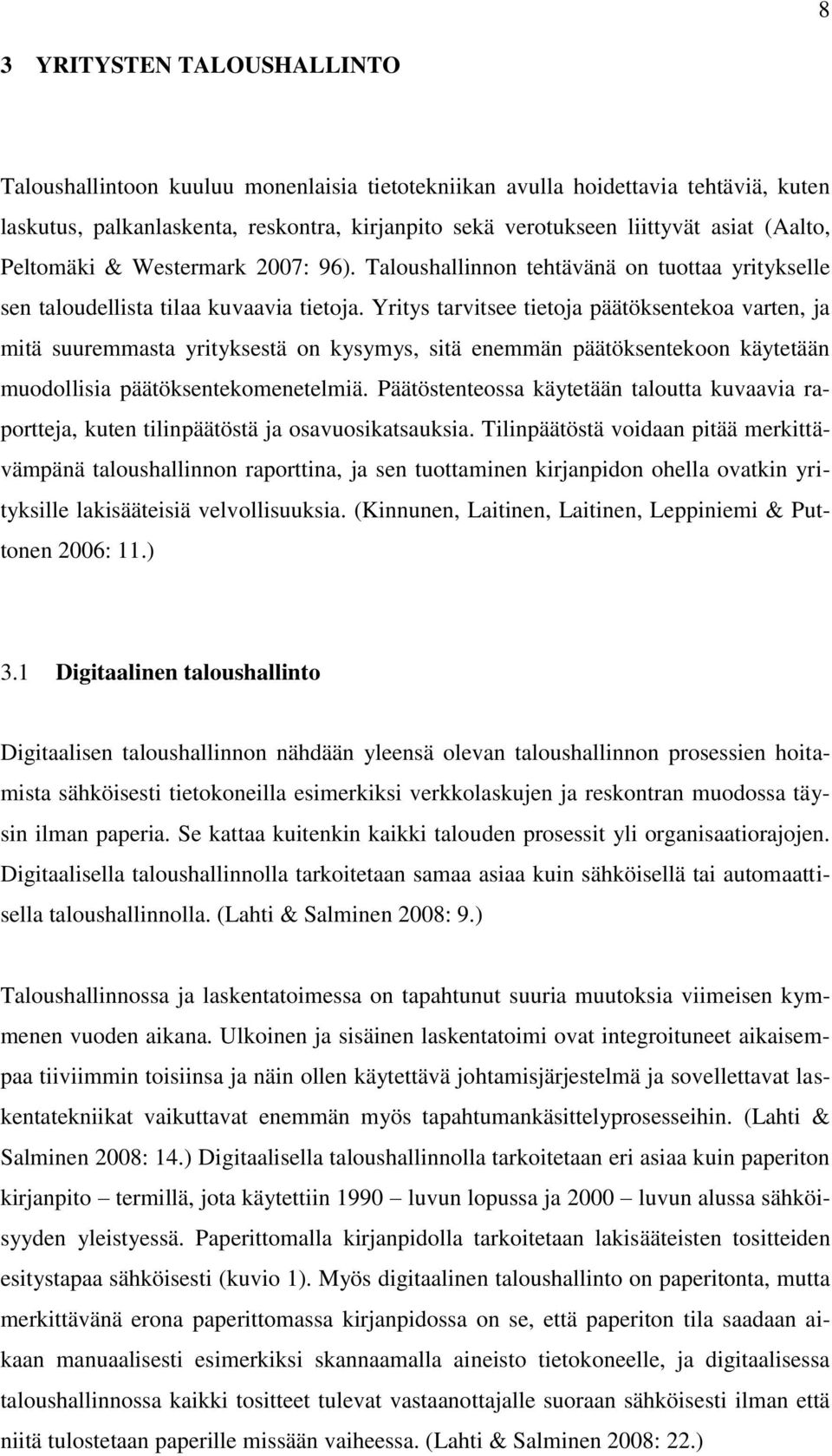 Yritys tarvitsee tietoja päätöksentekoa varten, ja mitä suuremmasta yrityksestä on kysymys, sitä enemmän päätöksentekoon käytetään muodollisia päätöksentekomenetelmiä.