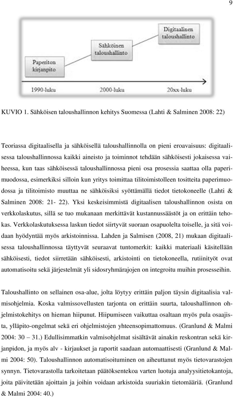 ja toiminnot tehdään sähköisesti jokaisessa vaiheessa, kun taas sähköisessä taloushallinnossa pieni osa prosessia saattaa olla paperimuodossa, esimerkiksi silloin kun yritys toimittaa