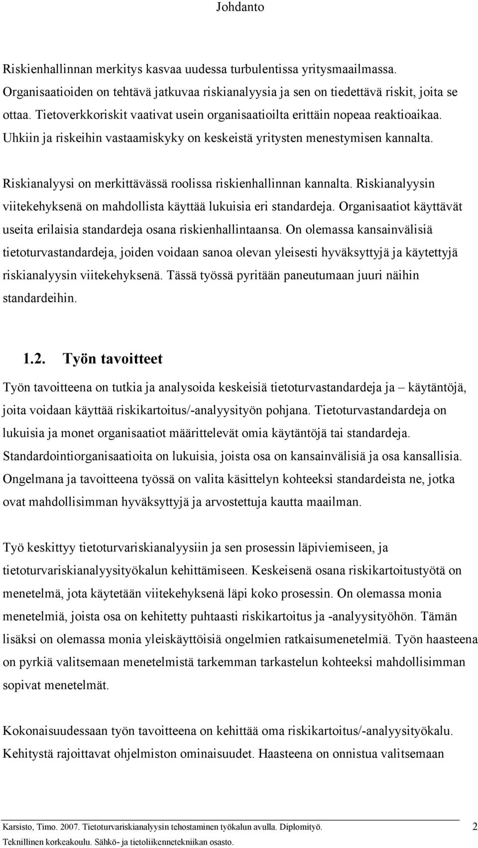 Riskianalyysi on merkittävässä roolissa riskienhallinnan kannalta. Riskianalyysin viitekehyksenä on mahdollista käyttää lukuisia eri standardeja.