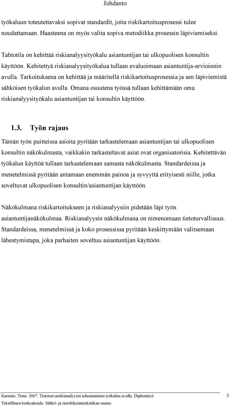 Tarkoituksena on kehittää ja määritellä riskikartoitusprosessia ja sen läpiviemistä sähköisen työkalun avulla.