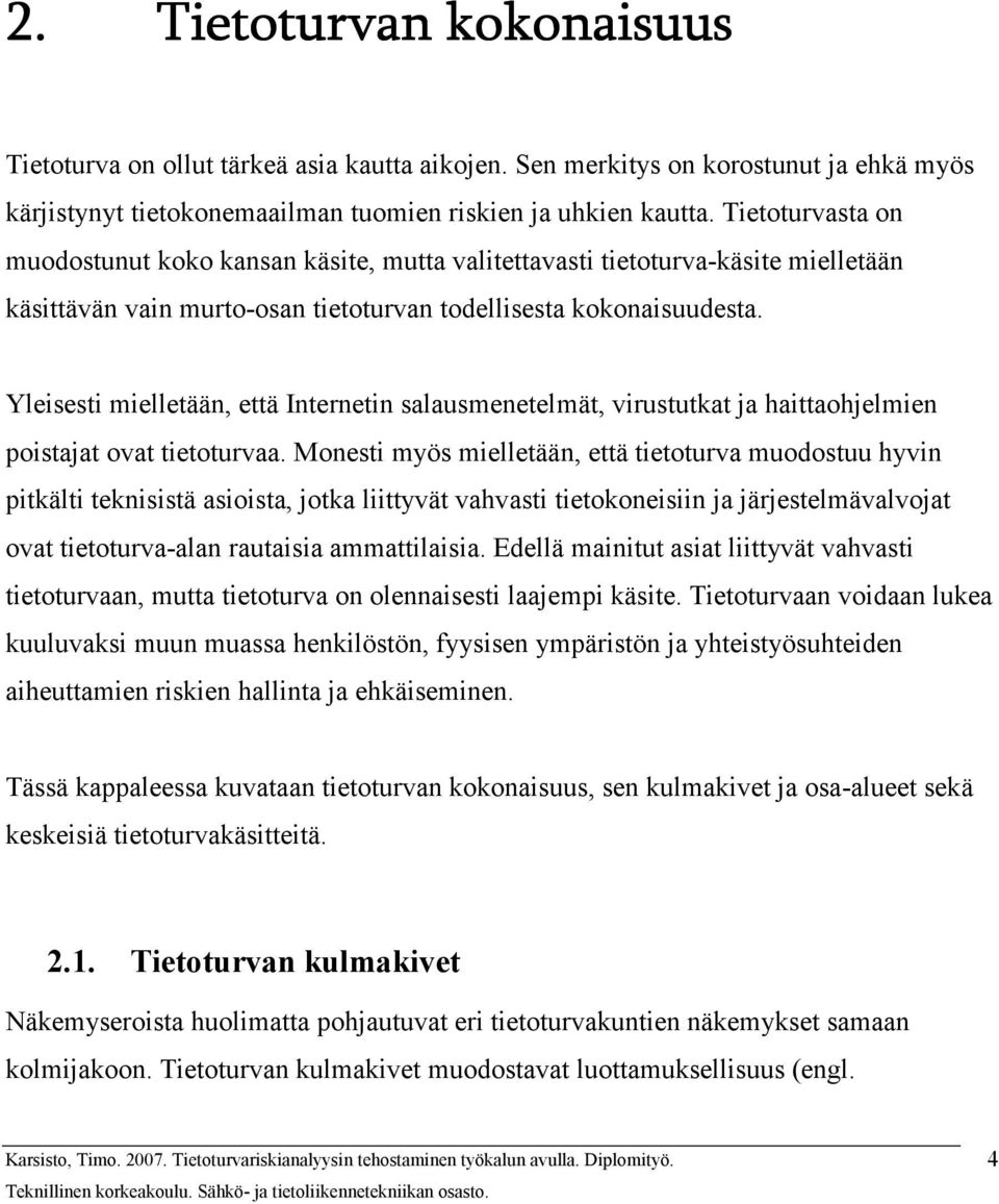 Yleisesti mielletään, että Internetin salausmenetelmät, virustutkat ja haittaohjelmien poistajat ovat tietoturvaa.