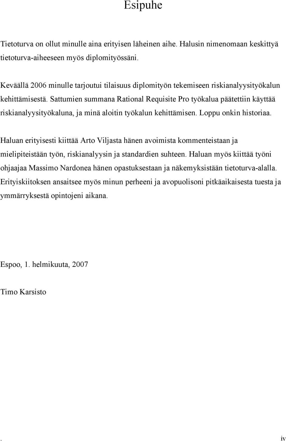 Sattumien summana Rational Requisite Pro työkalua päätettiin käyttää riskianalyysityökaluna, ja minä aloitin työkalun kehittämisen. Loppu onkin historiaa.