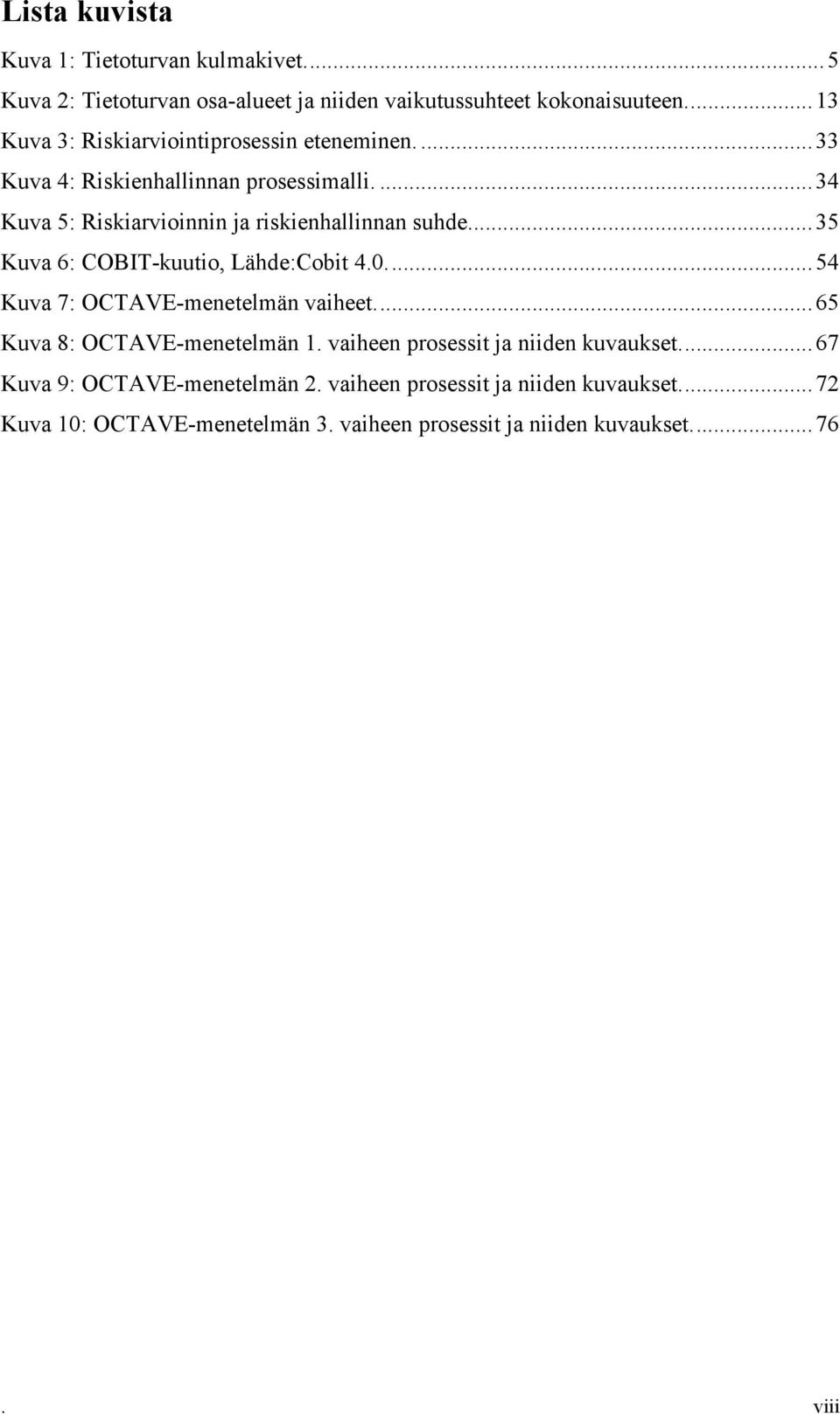 ...34 Kuva 5: Riskiarvioinnin ja riskienhallinnan suhde...35 Kuva 6: COBIT-kuutio, Lähde:Cobit 4.0...54 Kuva 7: OCTAVE-menetelmän vaiheet.