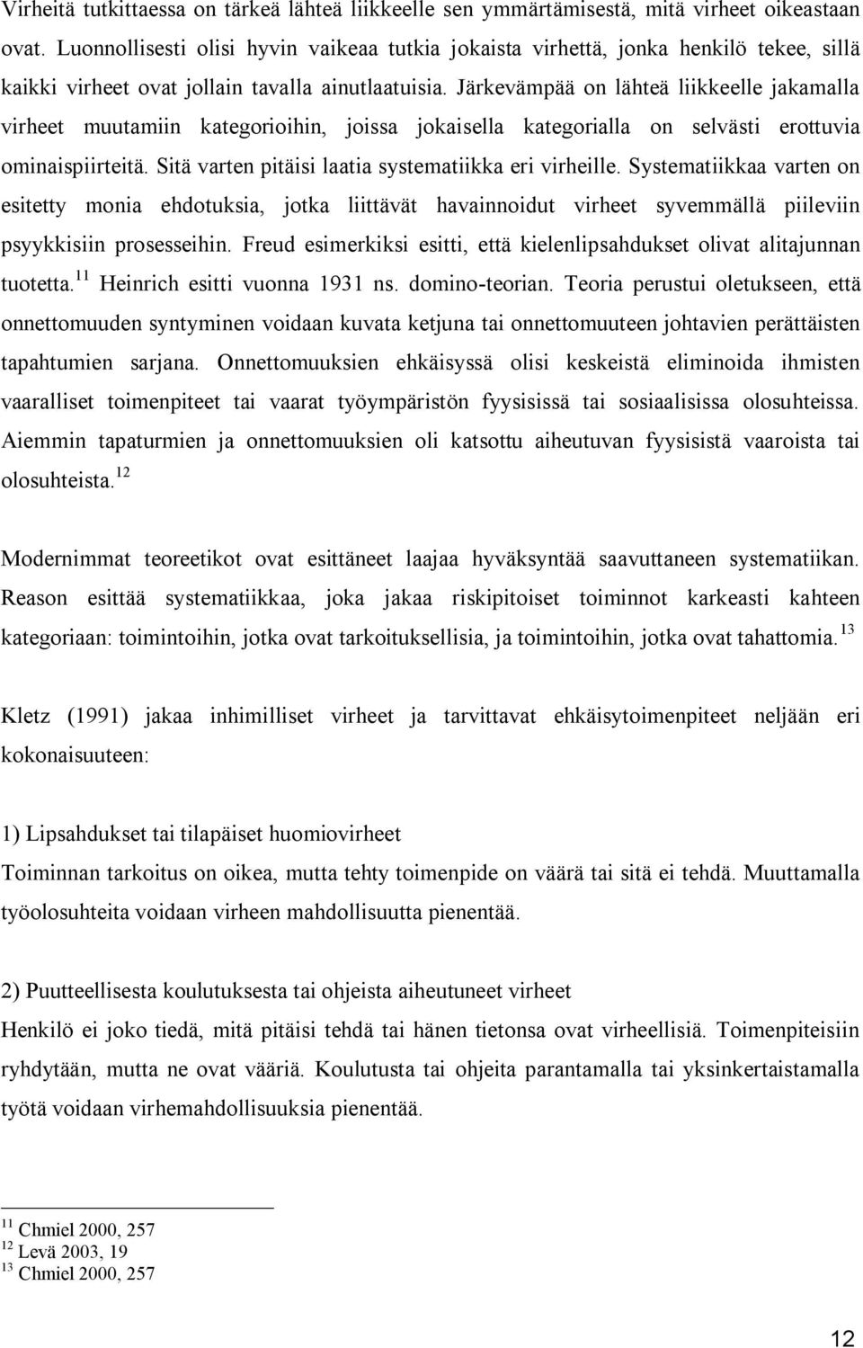 Järkevämpää on lähteä liikkeelle jakamalla virheet muutamiin kategorioihin, joissa jokaisella kategorialla on selvästi erottuvia ominaispiirteitä.